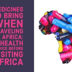 MEDICINES TO BRING WHEN TRAVELING TO AFRICA